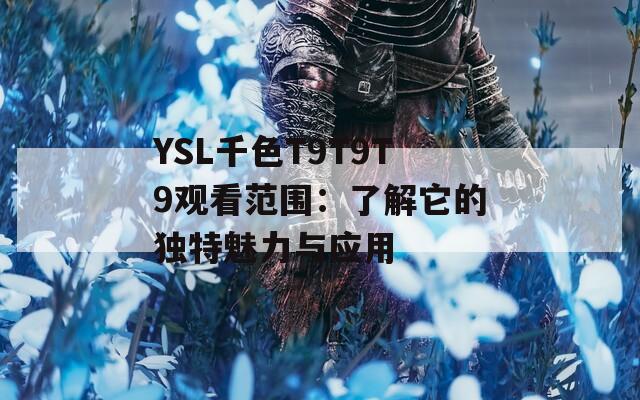 YSL千色T9T9T9觀看范圍：了解它的獨特魅力與應用