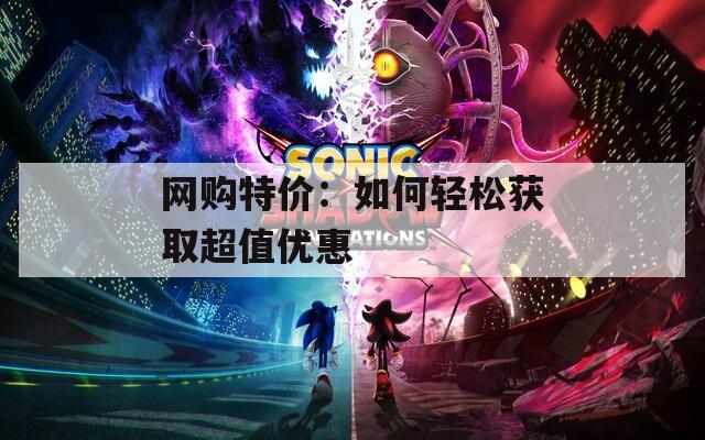 網(wǎng)購特價：如何輕松獲取超值優(yōu)惠