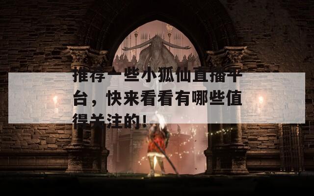 推薦一些小狐仙直播平臺，快來看看有哪些值得關注的！