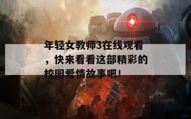 年輕女教師3在線觀看，快來看看這部精彩的校園愛情故事吧！