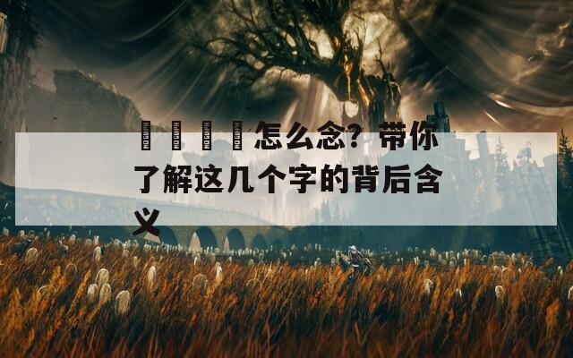 卍卐卐卍怎么念？帶你了解這幾個字的背后含義