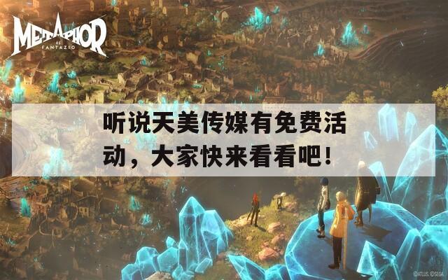 聽說天美傳媒有免費活動，大家快來看看吧！
