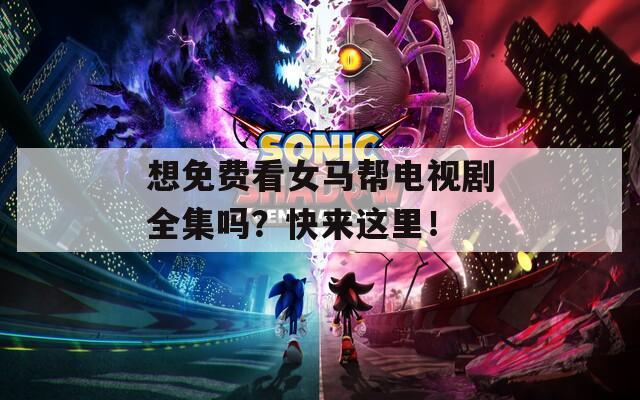 想免費看女馬幫電視劇全集嗎？快來這里！