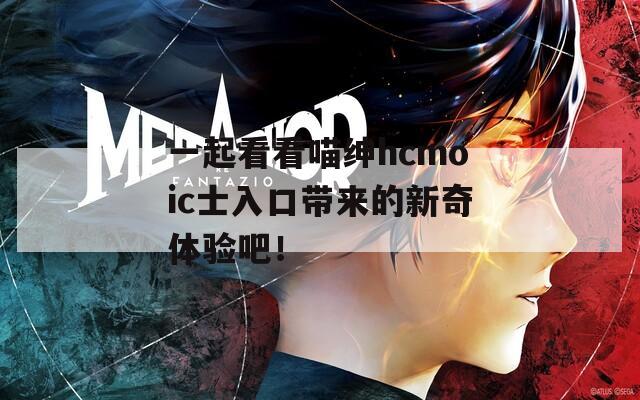 一起看看喵紳hcmoic士入口帶來(lái)的新奇體驗(yàn)吧！