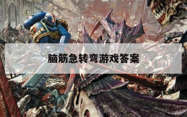 腦筋急轉(zhuǎn)彎游戲答案