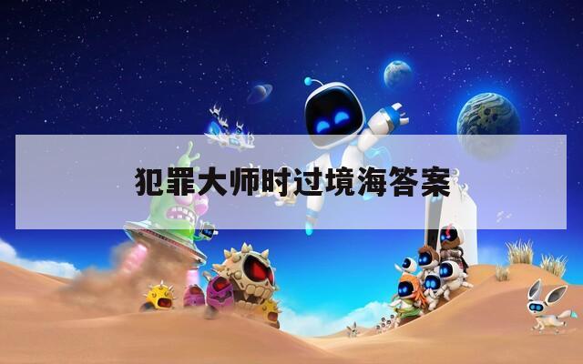 犯罪大師時過境海答案