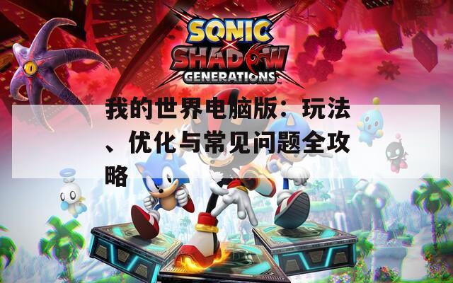 我的世界電腦版：玩法、優(yōu)化與常見問題全攻略