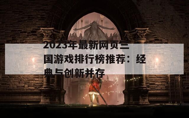 2023年最新網(wǎng)頁三國游戲排行榜推薦：經(jīng)典與創(chuàng)新并存