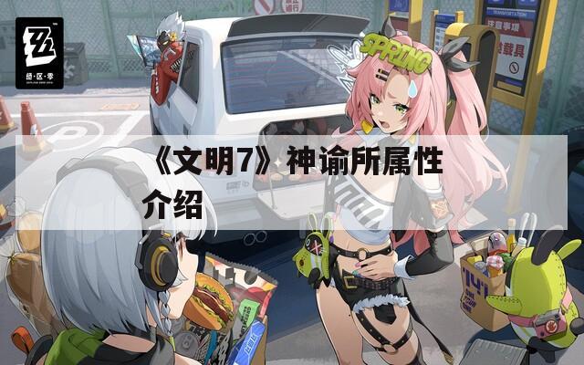 《文明7》神諭所屬性介紹