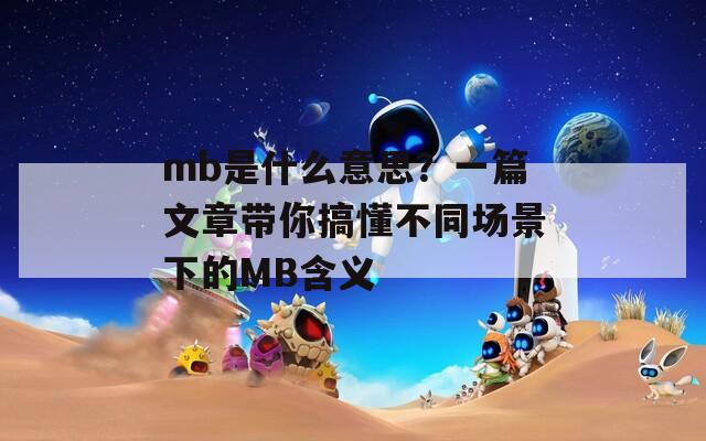 mb是什么意思？一篇文章帶你搞懂不同場(chǎng)景下的MB含義