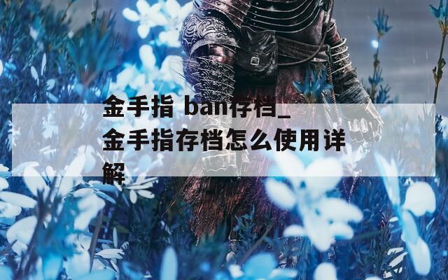 金手指 ban存檔_金手指存檔怎么使用詳解