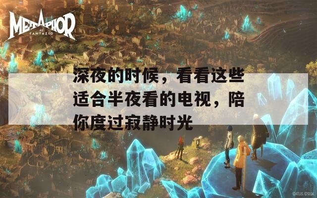 深夜的時(shí)候，看看這些適合半夜看的電視，陪你度過寂靜時(shí)光