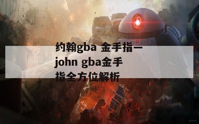 約翰gba 金手指—john gba金手指全方位解析