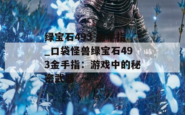 綠寶石493 金手指_口袋怪獸綠寶石493金手指：游戲中的秘密武器