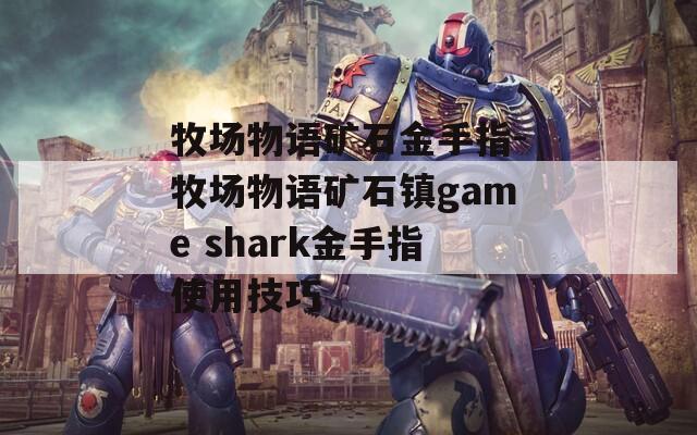 牧場物語礦石金手指-牧場物語礦石鎮(zhèn)game shark金手指使用技巧