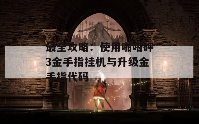 最全攻略：使用啪嗒砰3金手指掛機(jī)與升級(jí)金手指代碼