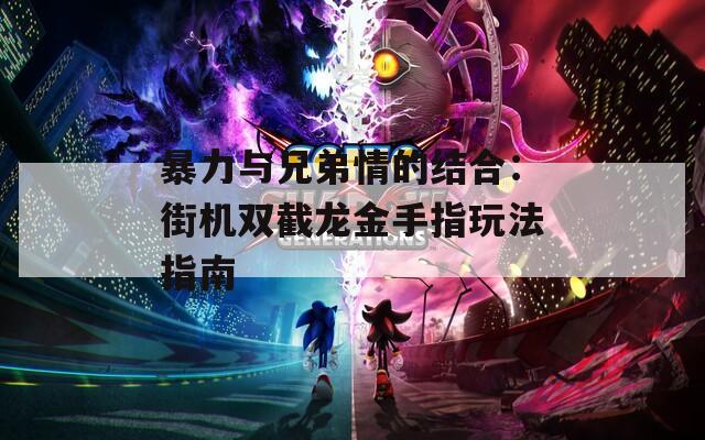 暴力與兄弟情的結(jié)合：街機雙截龍金手指玩法指南