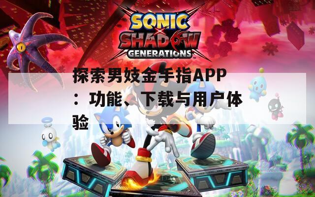 探索男妓金手指APP：功能、下載與用戶體驗