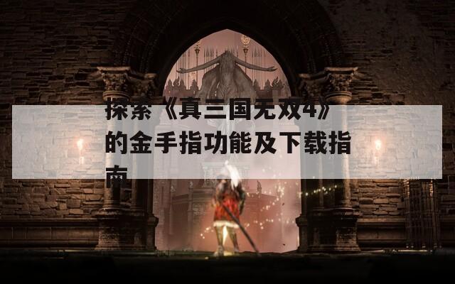 探索《真三國無雙4》的金手指功能及下載指南