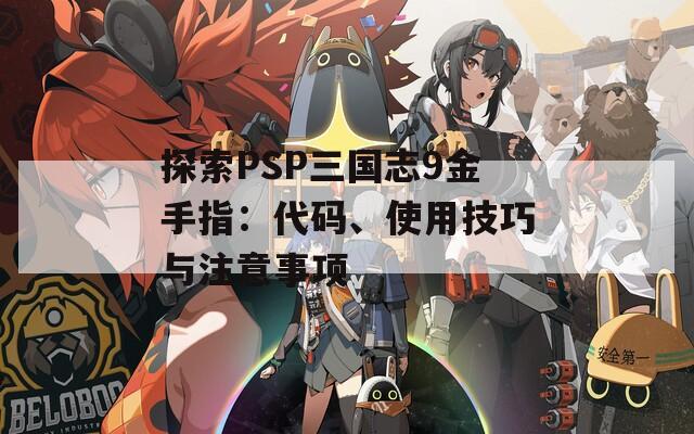 探索PSP三國志9金手指：代碼、使用技巧與注意事項(xiàng)