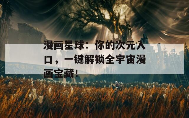 漫畫星球：你的次元入口，一鍵解鎖全宇宙漫畫寶藏！