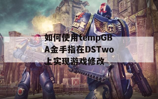 如何使用tempGBA金手指在DSTwo上實現(xiàn)游戲修改