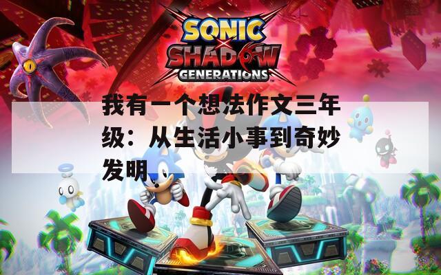 我有一個想法作文三年級：從生活小事到奇妙發(fā)明