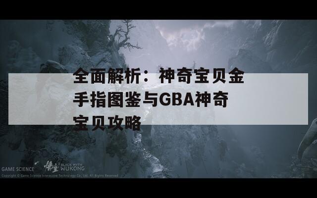 全面解析：神奇寶貝金手指圖鑒與GBA神奇寶貝攻略