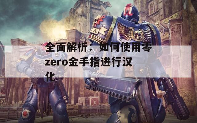 全面解析：如何使用零zero金手指進(jìn)行漢化