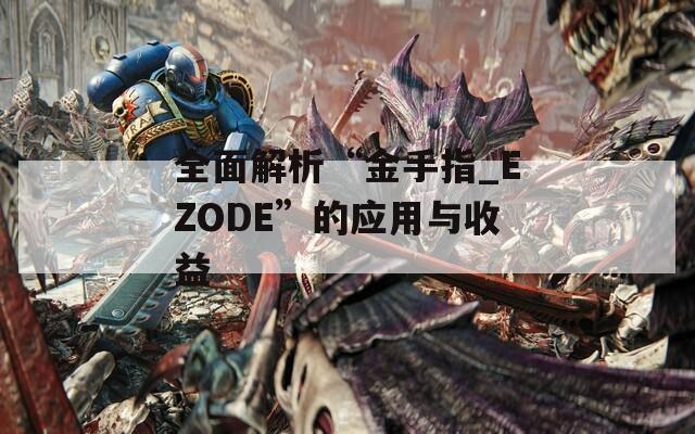 全面解析“金手指_EZODE”的應(yīng)用與收益