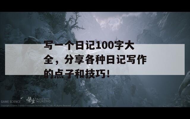 寫一個日記100字大全，分享各種日記寫作的點子和技巧！