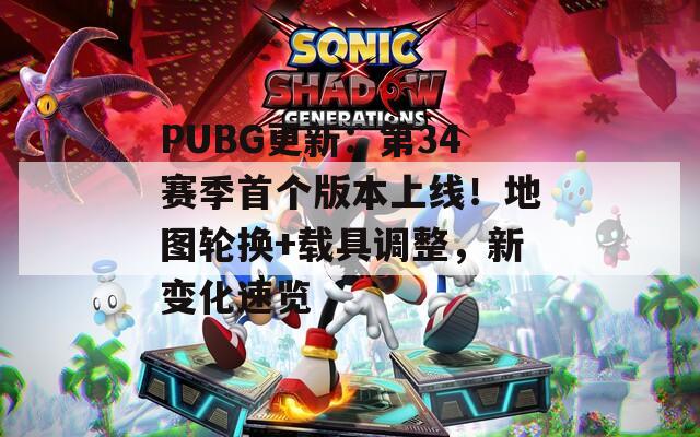 PUBG更新：第34賽季首個(gè)版本上線！地圖輪換+載具調(diào)整，新變化速覽