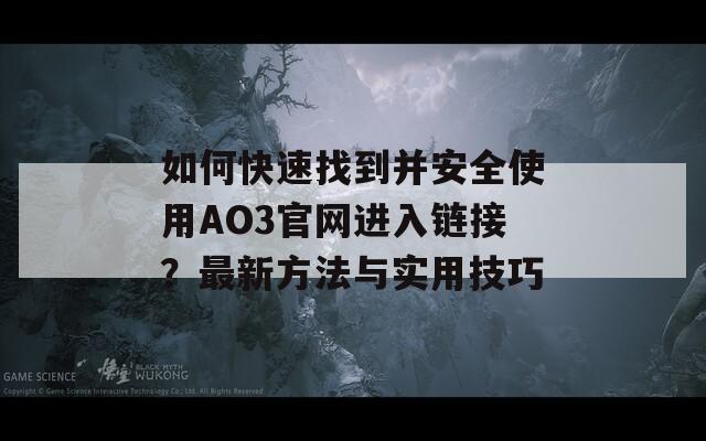 如何快速找到并安全使用AO3官網(wǎng)進(jìn)入鏈接？最新方法與實(shí)用技巧