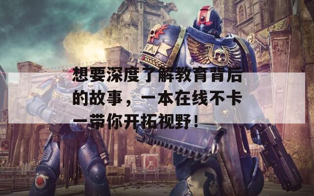 想要深度了解教育背后的故事，一本在線不卡一帶你開拓視野！