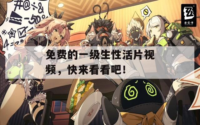 免費(fèi)的一級(jí)生性活片視頻，快來(lái)看看吧！