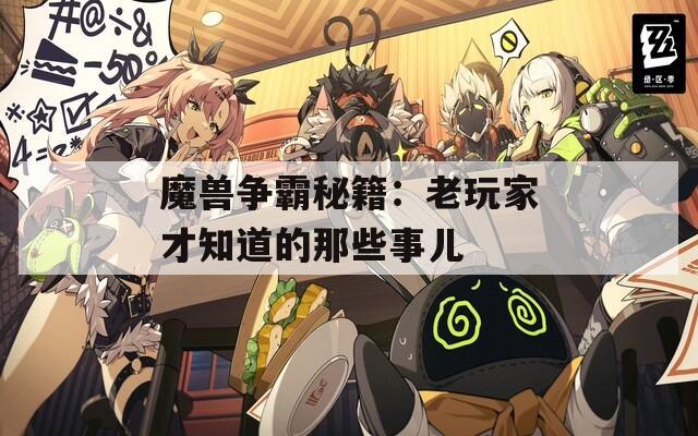 魔獸爭霸秘籍：老玩家才知道的那些事兒