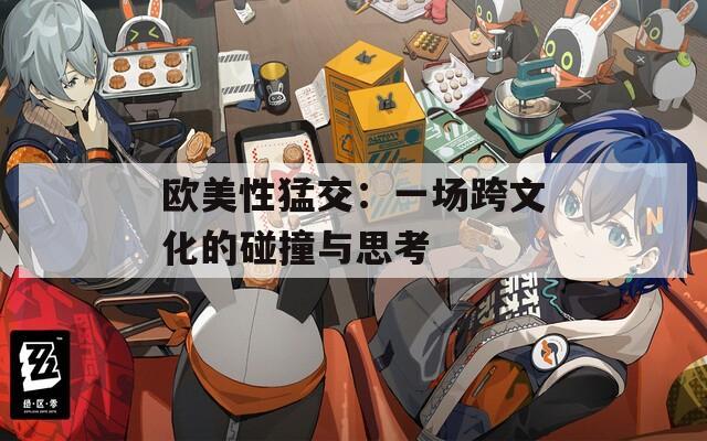 歐美性猛交：一場跨文化的碰撞與思考