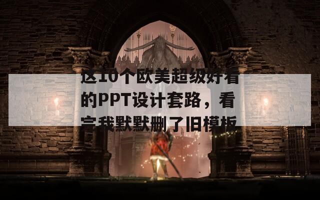 這10個歐美超級好看的PPT設計套路，看完我默默刪了舊模板
