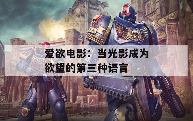 愛欲電影：當光影成為欲望的第三種語言