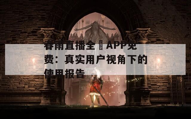 春雨直播全婐APP免費：真實用戶視角下的使用報告