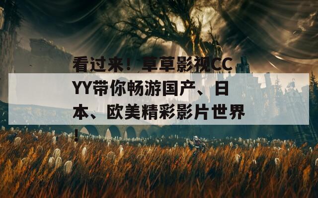 看過來！草草影視CCYY帶你暢游國產、日本、歐美精彩影片世界！