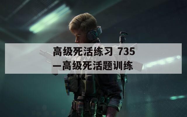 高級(jí)死活練習(xí) 735—高級(jí)死活題訓(xùn)練