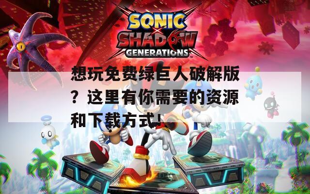 想玩免費綠巨人破解版？這里有你需要的資源和下載方式！