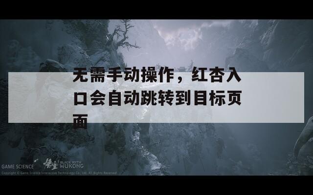 無(wú)需手動(dòng)操作，紅杏入口會(huì)自動(dòng)跳轉(zhuǎn)到目標(biāo)頁(yè)面