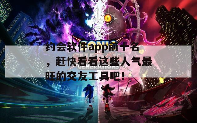 約會軟件app前十名，趕快看看這些人氣最旺的交友工具吧！