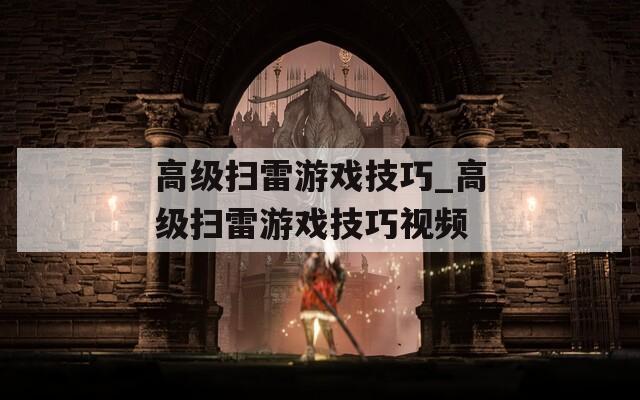 高級掃雷游戲技巧_高級掃雷游戲技巧視頻