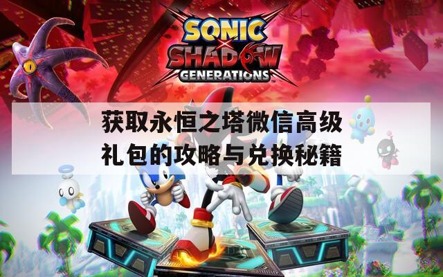 獲取永恒之塔微信高級禮包的攻略與兌換秘籍