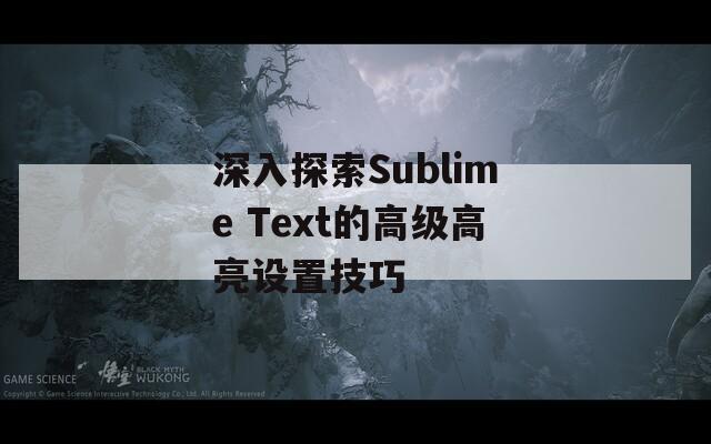 深入探索Sublime Text的高級高亮設置技巧