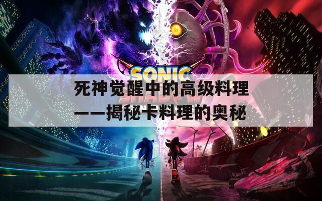 死神覺醒中的高級料理——揭秘卡料理的奧秘