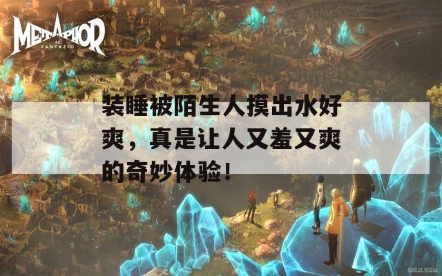 裝睡被陌生人摸出水好爽，真是讓人又羞又爽的奇妙體驗！